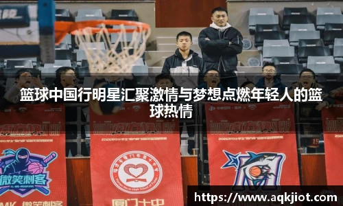 篮球中国行明星汇聚激情与梦想点燃年轻人的篮球热情